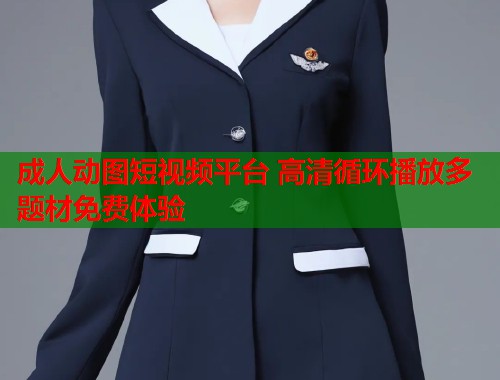 成人动图短视频平台 高清循环播放多题材免费体验